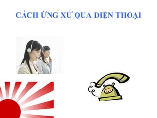 CÁCH ỨNG XỬ QUA ĐIỆN THOẠI
 