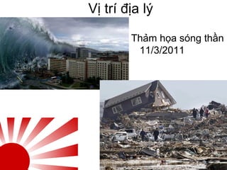Vị trí địa lý
Thảm họa sóng thần
11/3/2011
 