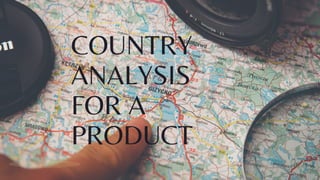 COUNTRY
ANALYSIS
FOR A
PRODUCT
 
