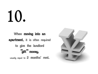 10.
When moving into an
apartment, it is often required
to give the landlord
" money,
gift"
usually equal to 2 months' rent.

 