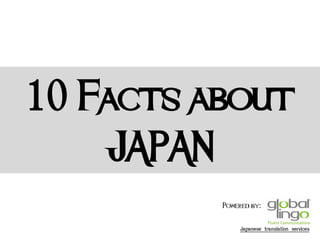 10 Facts about
JAPAN
Powered by:

Japanese translation services

 