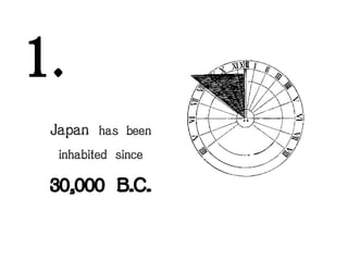 1.
Japan has been
inhabited since

30,000 B.C.

 