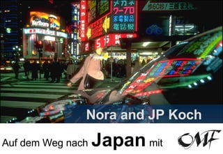 Auf dem Weg nach   Japan   mit   Nora and JP Koch 