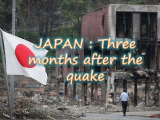 JAPAN : Three months after the quake 