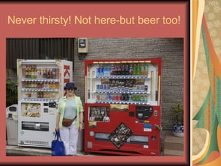 Never thirsty! Not here-but beer too! 