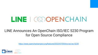 LINE Announces An OpenChain ISO/IEC 5230 Program
for Open Source Compliance
https://www.openchainproject.org/featured/2023/07/05/line-iso-iec-5230
 