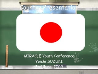 Country Presentation




 MIRACLE Youth Conference
     Yoichi SUZUKI
     2nd June, 2009
 