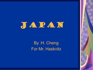 JAPAN
By :H. Cheng
For Mr. Haskvitz
 