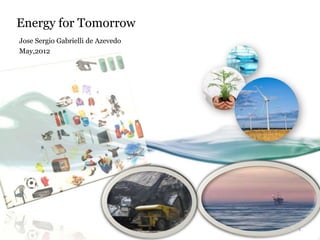 Energy for Tomorrow
Jose Sergio Gabrielli de Azevedo
May,2012




                                   1
 