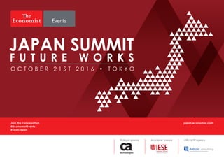 Join the conversation
@EconomistEvents
#EconJapan
japan.economist.com
Academic sponsorPlatinum sponsor Silver sponsor Official PR agency
F U T U R E W O R K S
JAPAN SUMMIT
O C T O B E R 2 1 S T 2 0 1 6 • T O K Y O
 