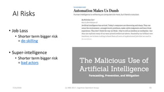 AI Risks
• Job Loss
• Shorter term bigger risk
= de-skilling
• Super-intelligence
• Shorter term bigger risk
= bad actors
7/25/2020 (c) IBM 2017, Cognitive Opentech Group 43
 