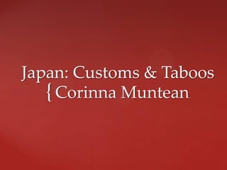 {
Japan: Customs & Taboos
Corinna Muntean
 