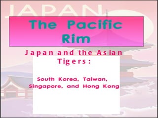 The Pacific Rim Japan and the Asian Tigers: South Korea, Taiwan,  Singapore, and Hong Kong 