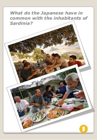 What do the Japanese have in
common with the inhabitants of
Sardinia?
 