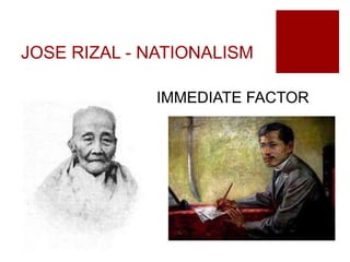 JOSE RIZAL - NATIONALISM
IMMEDIATE FACTOR
 