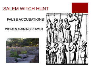 SALEM WITCH HUNT
FALSE ACCUSATIONS
WOMEN GAINING POWER
 