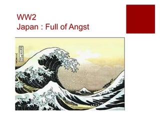 WW2
Japan : Full of Angst
 