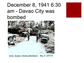 December 8, 1941 6:30
am - Davao City was
bombed
 