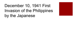 December 10, 1941 First
Invasion of the Philippines
by the Japanese
 