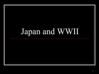Japan and WWII
1
 