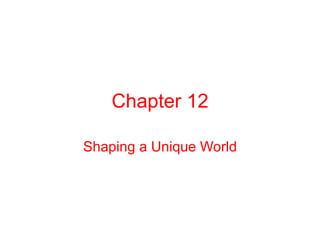Chapter 12
Shaping a Unique World
 