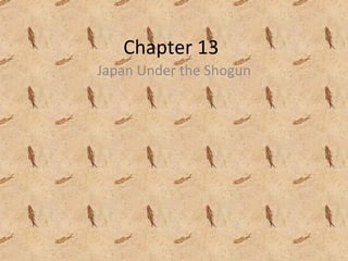 Chapter 13
Japan Under the Shogun
 