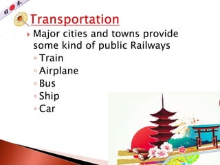  Major cities and towns provide
some kind of public Railways
◦ Train
◦ Airplane
◦ Bus
◦ Ship
◦ Car
 