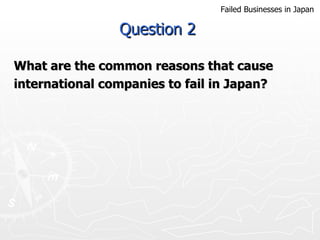Question 2  What are the common reasons that cause international companies to fail in  J apan? Failed Businesses in Japan 