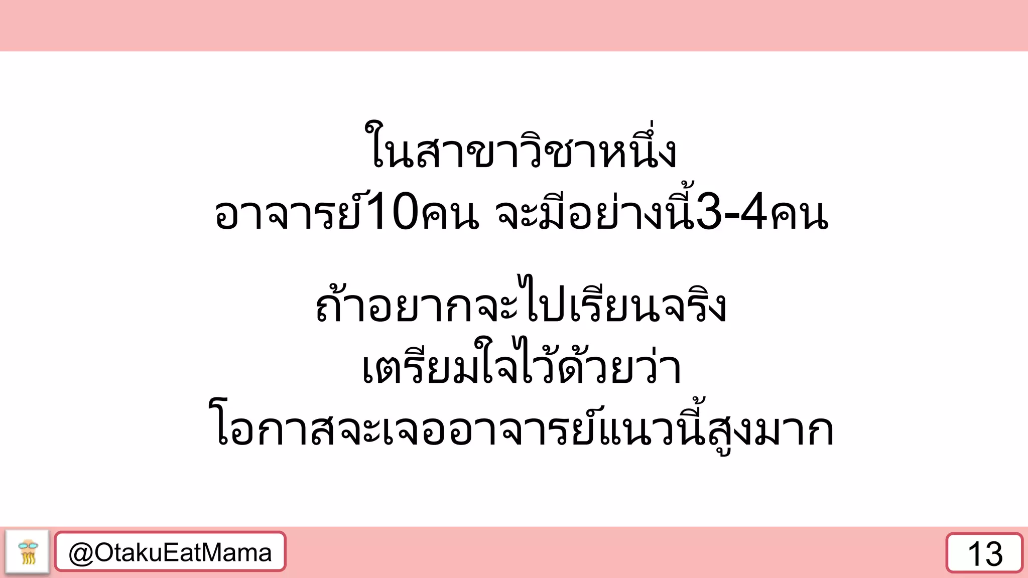 @OtakuEatMama 13
ในสาขาวิชาหนึ่ง
อาจารย์10คน จะมีอย่างนี้3-4คน
ถ้าอยากจะไปเรียนจริง
เตรียมใจไว้ด้วยว่า
โอกาสจะเจออาจารย์แนวนี้สูงมาก
 