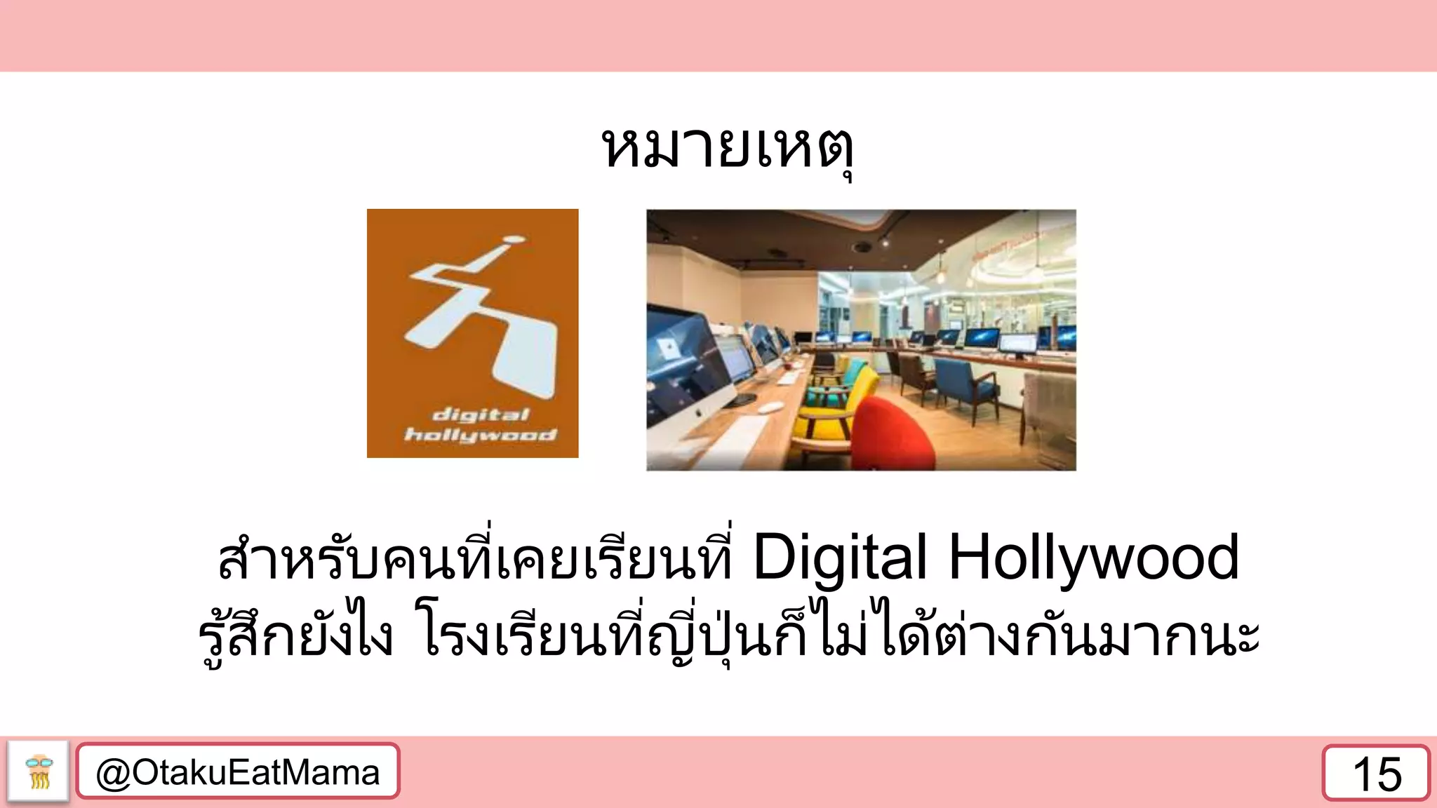 @OtakuEatMama 15
หมายเหตุ
สาหรับคนที่เคยเรียนที่ Digital Hollywood
รู้สึกยังไง โรงเรียนที่ญี่ปุ่นก็ไม่ได้ต่างกันมากนะ
 