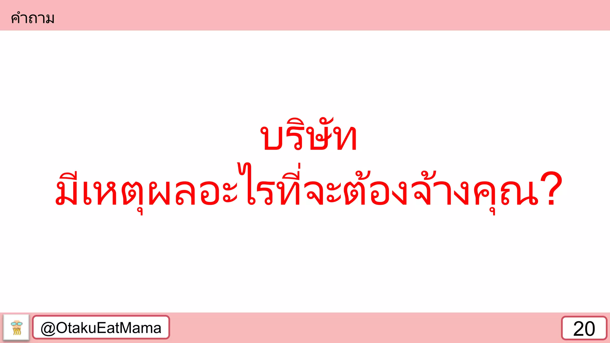 @OtakuEatMama 20
คาถาม
บริษัท
มีเหตุผลอะไรที่จะต้องจ้างคุณ?
 