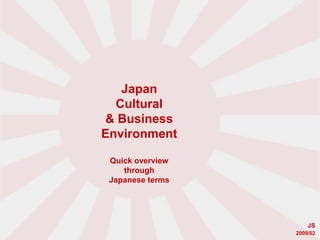 Japan Cultural& Business EnvironmentQuick overviewthroughJapanese terms JS 2009/02 