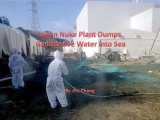 Japan Nuke Plant Dumps Radioactive Water into Sea By Jim Chang 