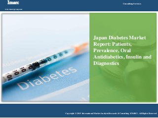 Imarc
www.imarcgroup.com
Consulting Services
Copyright © 2015 International Market Analysis Research & Consulting (IMARC). All Rights Reserved
Japan Diabetes Market
Report: Patients,
Prevalence, Oral
Antidiabetics, Insulin and
Diagnostics
 