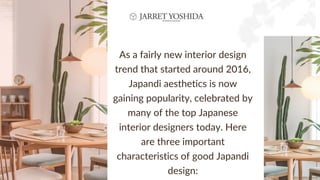 As a fairly new interior design
trend that started around 2016,
Japandi aesthetics is now
gaining popularity, celebrated by
many of the top Japanese
interior designers today. Here
are three important
characteristics of good Japandi
design:
 
