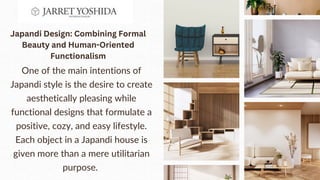 One of the main intentions of
Japandi style is the desire to create
aesthetically pleasing while
functional designs that formulate a
positive, cozy, and easy lifestyle.
Each object in a Japandi house is
given more than a mere utilitarian
purpose.
Japandi Design: Combining Formal
Beauty and Human-Oriented
Functionalism


 