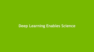 17
Deep Learning Enables Science
 