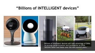 34
“Billions of INTELLIGENT devices”
“Billions of intelligent devices will take advantage of DNNs
to provide personalization and localization as GPUs
become faster and faster over the next several years.”
— Tractica
 