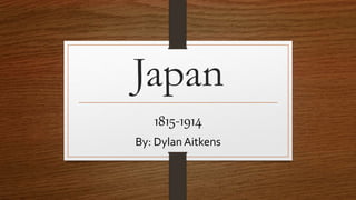 Japan
1815-1914
By: DylanAitkens
 