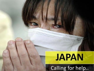 JAPAN Calling for help.. 