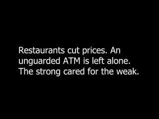 Restaurants cut prices. An unguarded ATM is left alone. The strong cared for the weak.  