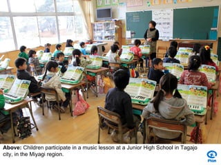 Above: Children participate in a music lesson at a Junior High School in Tagajo
city, in the Miyagi region.
 