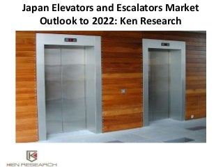 Japan Elevators and Escalators Market
Outlook to 2022: Ken Research
 