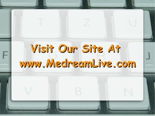 Visit Our Site At  www.MedreamLive.com 