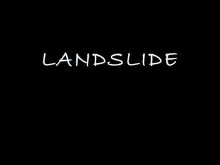 LANDSLIDE
 