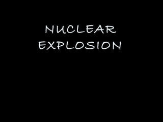 NUCLEAR
EXPLOSION
 
