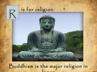 R
is for religion.
Buddhism is the major religion in
 