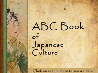ABC Book
of
Japanese
Culture
Click on each picture to see a video.
 