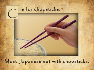 is for chopsticks.
Most Japanese eat with chopsticks.
C
 