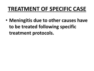 TREATMENT OF SPECIFIC CASE
• Meningitis due to other causes have
to be treated following specific
treatment protocols.
 